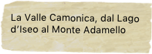 La Valle Camonica, dal Lago d’Iseo al Monte Adamello
