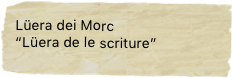Lüera dei Morc
“Lüera de le scriture”

L
