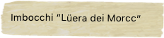 Imbocchi “Lüera dei Morcc”
