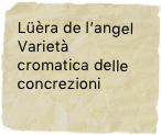 Lüèra de l’angel
Varietà cromatica delle concrezioni

