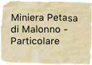 Miniera Petasa di Malonno - Particolare 